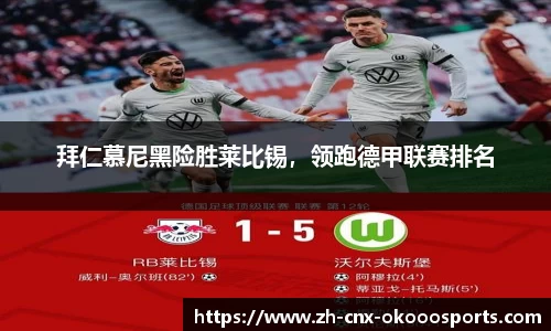 拜仁慕尼黑险胜莱比锡，领跑德甲联赛排名