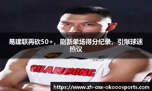 易建联再砍50+，刷新单场得分纪录，引爆球迷热议