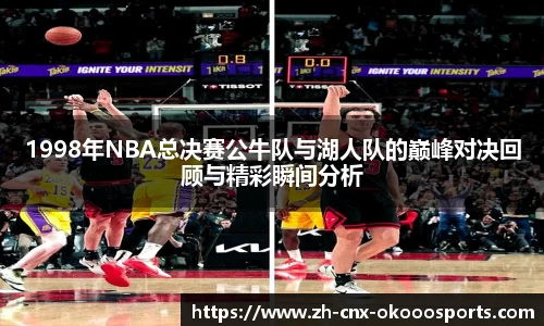 1998年NBA总决赛公牛队与湖人队的巅峰对决回顾与精彩瞬间分析