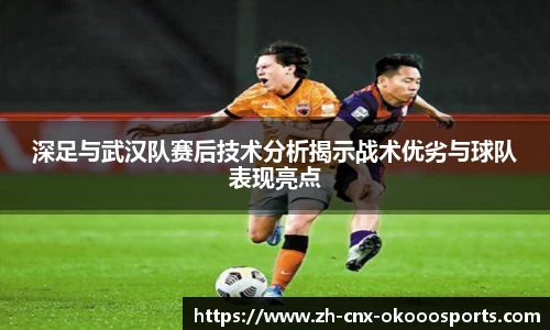 深足与武汉队赛后技术分析揭示战术优劣与球队表现亮点