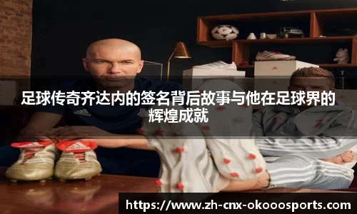 足球传奇齐达内的签名背后故事与他在足球界的辉煌成就