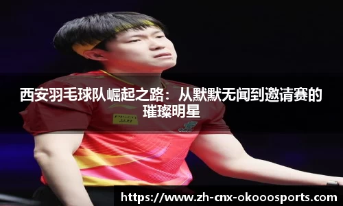 西安羽毛球队崛起之路:从默默无闻到邀请赛的璀璨明星